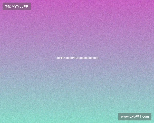 我今天NBA赛事用户今日NBA观赛精彩瞬间篮球魅力尽显激情燃烧